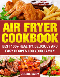 Air Fryer Cookbook: Best 100+ Healthy, Delicious & Easy Recipes for Your Family